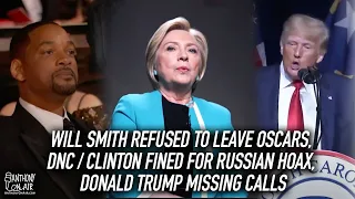 Will Smith Refused to Leave Oscars, DNC / Clinton Fined For Russian Hoax, Donald Trump Missing Calls