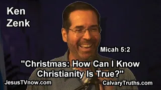 "Christmas: How Can I Know Christianity Is True?" Bible Studies - Pastor Ken Zenk