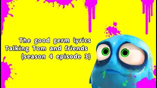 The good germ lyrics||Talking Tom and friends (Season 4 Episode 3) Subscribe