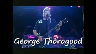 George Thorogood  - One Bourbon,  One Scotch, One Beer 9-2-06