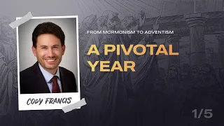 From Mormonism to Adventism, Part 01 - A Pivotal Year | Pastor Cody Francis