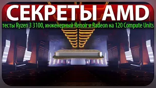 ✋СЕКРЕТЫ AMD, тесты Ryzen 3 3100, инженерный Renoir и Radeon на 120 Compute Units