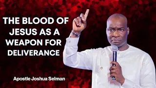 THE BLOOD OF JESUS AS A WEAPON OF DELIVERANCE -Apostle Joshua Selman
