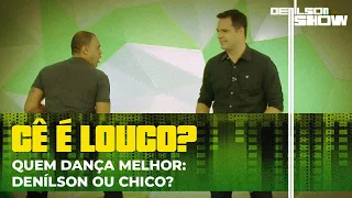 QUEM DANÇA MELHOR: DENÍLSON OU CHICO? | CÊ É LOUCO # 9