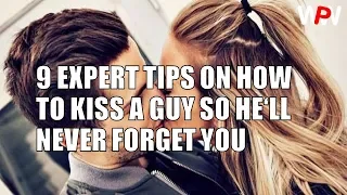 9 EXPERT TIPS ON HOW TO KISS A GUY SO HE‘LL NEVER FORGET YOU