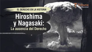 Hiroshima y Nagasaki: La ausencia del Derecho | El Derecho en la Historia - TC 239