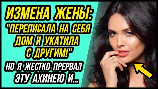 Измена жены, переписала НА СЕБЯ ДОМ и УКАТИЛА! Я помешал плану! | Удивительные истории Измены