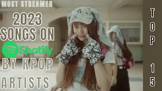 [TOP 15] MOST STREAMED SONGS BY KPOP ARTISTS ON SPOTIFY | RELEASED IN 2023