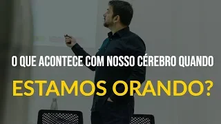 O que acontece com o nosso cérebro quando estamos orando?