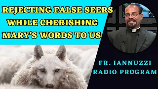 NEWEST Ep: Fr. Iannuzzi Radio Program: Rejecting False Seers while Cherishing Mary's Words(5-18-24)