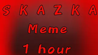 []S K A Z K A meme[] 1 hour []