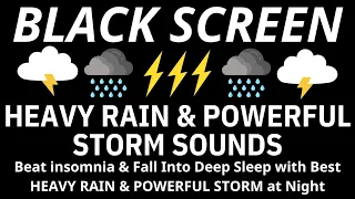 Beat insomnia & Fall Into Deep Sleep with Best HEAVY RAIN & POWERFUL STORM at Night - BLACK SCREEN