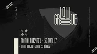 LOW041 Arkady Antsyrev - So Funk (Joseph Mancino Remix) [LOW GROOVE]