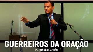 Guerreiros da Oração (Parte 01) | Pr. Josué Brandão