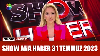 Show Ana Haber 31 Temmuz 2023