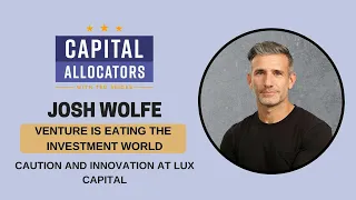 Josh Wolfe – Caution and Innovation at Lux Capital, Venture is Eating the Investment World 8 ...