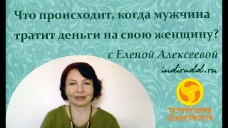 Что происходит, когда мужчина тратит деньги на свою женщину? / Елена Алексеева