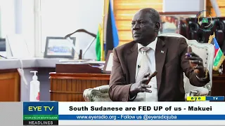 South Sudanese are FED UP of us - Makuei