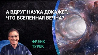 А вдруг наука докажет, что Вселенная вечна? | Фрэнк Турек отвечает скептику