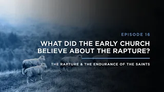 What Did the Early Church Believe About the Rapture? // THE RAPTURE & ENDURANCE OF THE SAINTS