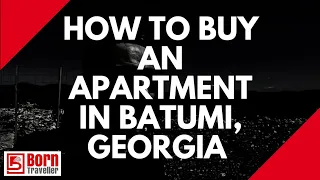 HOW TO BUY AN APARTMENT  IN BATUMI,  GEORGIA  | DIGITAL NOMAD | BORN TRAVELLER |