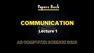 Communication | As Computer Science | 9618 | Lecture 1