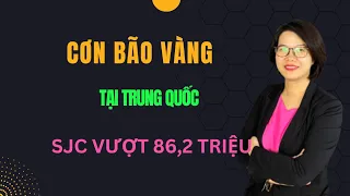 SJC lập đỉnh 86.2 triệu/ lượng và cơn bão vàng tại Trung Quốc.