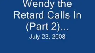 Wendy the Retard Calls In (Part 2/2)...