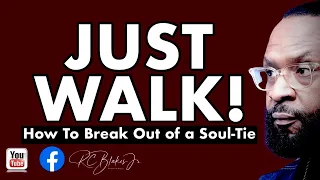 JUST WALK! How To Get Out of a Soul-Tie Relationship by RC Blakes