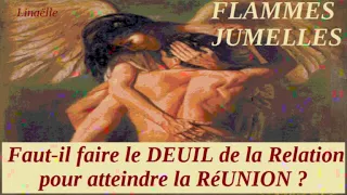 𝔽𝕃𝔸𝕄𝕄𝔼𝕊-𝕁𝕌𝕄𝔼𝕃𝕃𝔼𝕊  -⚤- Faut-il faire le DEUIL de la RELATION pour atteindre la RéUNION  ? 💞 -N°573- 💞