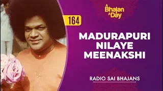 164 - Madurapuri Nilaye Meenakshi | Radio Sai Bhajans