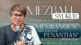 MEZBAH SYUKUR RABU 14 FEB 24 - 05.00 WIB - "MEMBANGUN DIRI DALAM PENANTIAN" - PS. DEBBY BASJIR