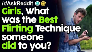 Girls, What was the best flirting technique someone did to you? r/AskReddit Reddit Stories
