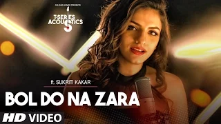 Bol Do Na Zara Video Song ||  T-Series Acoustics || Sukriti Kakar⁠⁠⁠⁠ | T-Series