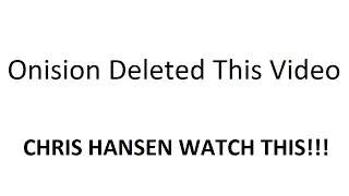 Onision DELETED This Video!!! CHRIS HANSEN MUST WATCH THIS!