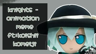 KNIGHTS - animation meme // Ft: koishi komeiji