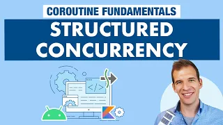 Structured Concurrency - Kotlin Coroutines on Android Fundamentals Part 9
