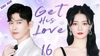 ENGSUB【Get His Love】▶EP16 | Zhang Han,Xu Lu 💌CDrama Recommender