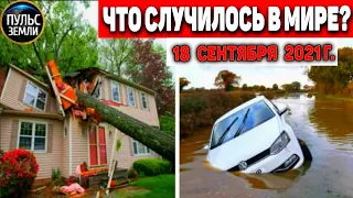 Катаклизмы за день 18 СЕНТЯБРЯ 2021! Пульс Земли! в мире событие дня #flooding​ #ураган​ #наводнение