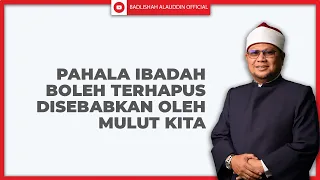 "Pahala Ibadah boleh terhapus disebabkan oleh MULUT kita."  - Ustaz Badli Shah Alauddin
