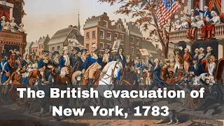 25th November 1783: The British Army evacuated New York City at the end of the American Revolution