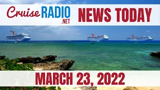 Cruise News Today — March 23, 2022