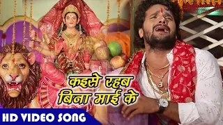 Khesari Lal Yadav का ये भजन सुनके आप रो उठेंगे - कइसे रहब बिना माई के - Mai Bolaweli - Mata Bhajan