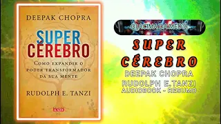 COMO EXPANDIR O PODER DA SUA MENTE - SUPER  CÉREBRO - DEEPAK CHOPRA & RUDOLPH E.TANZI - AUDIO RESUMO