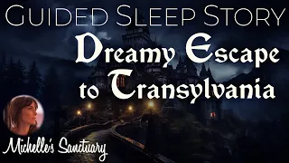 Guided Sleep Story | DREAMY ESCAPE TO TRANSYLVANIA | Cozy Bedtime Story for Grown-Ups (ASMR)