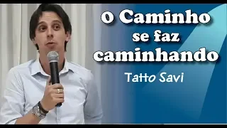 O CAMINHO SE FAZ CAMINHANDO - TATTO SAVI