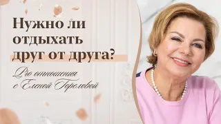 Отдых порознь. Нужно ли отдыхать друг от друга? Pro отношения с Еленой Гореловой 18+