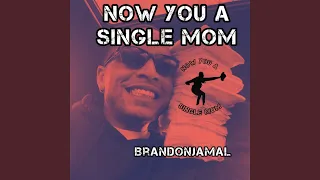 Now You A Single Mom