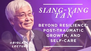 Beyond Resilience: Post-traumatic Growth, and Self-Care [Siang-Yang Tan]