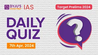 Daily Quiz (7th April 2024) for UPSC Prelims | General Knowledge (GK) & Current Affairs Questions